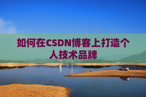 如何在CSDN博客上打造个人技术品牌